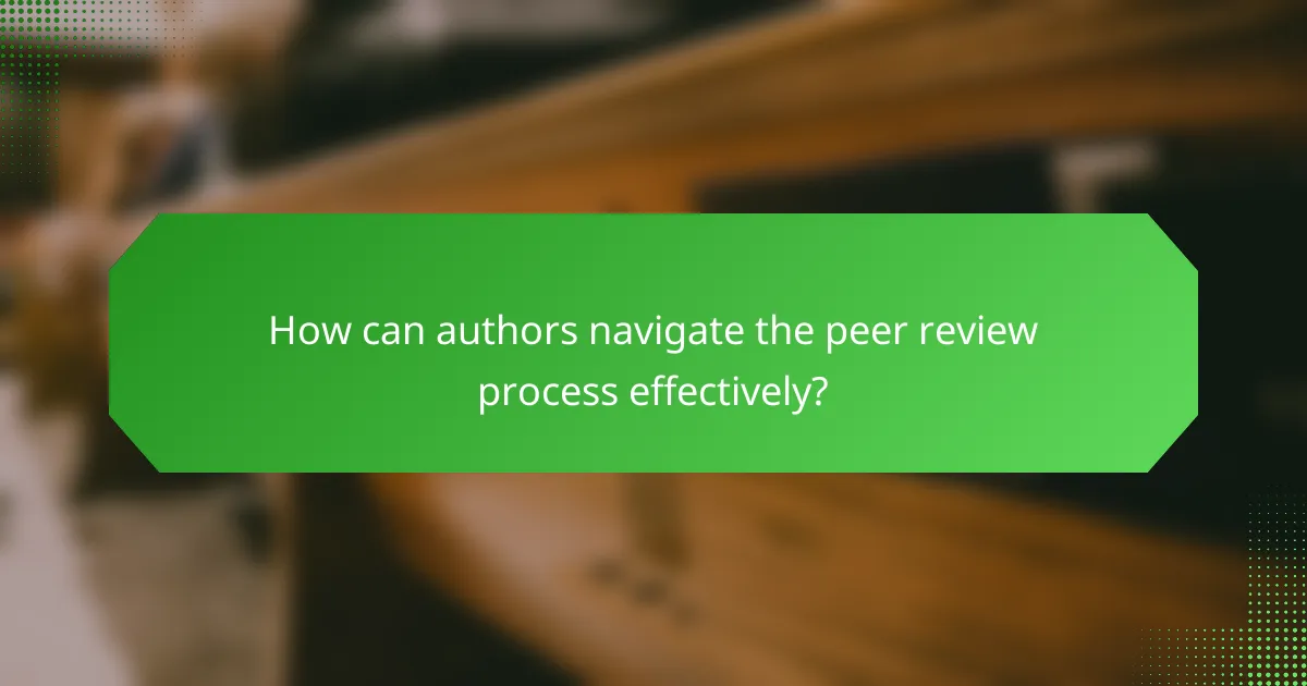 How can authors navigate the peer review process effectively?