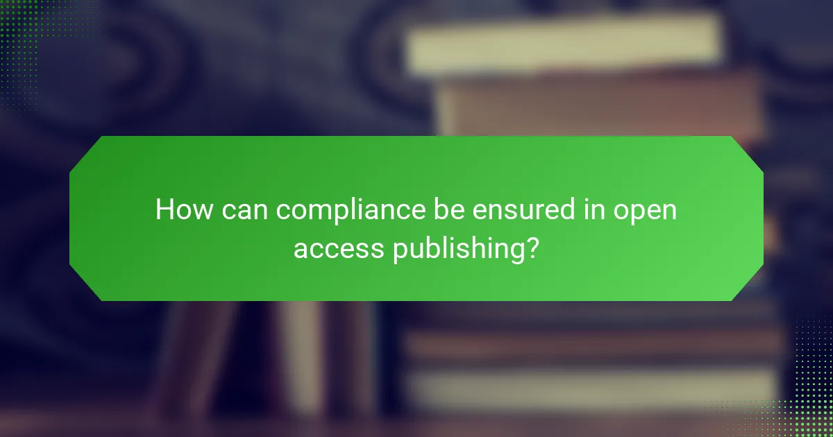 How can compliance be ensured in open access publishing?