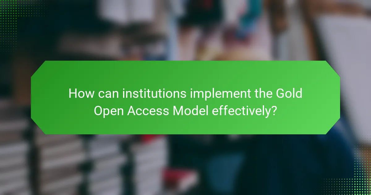 How can institutions implement the Gold Open Access Model effectively?