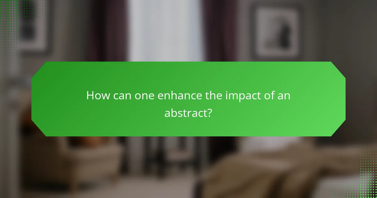 How can one enhance the impact of an abstract?