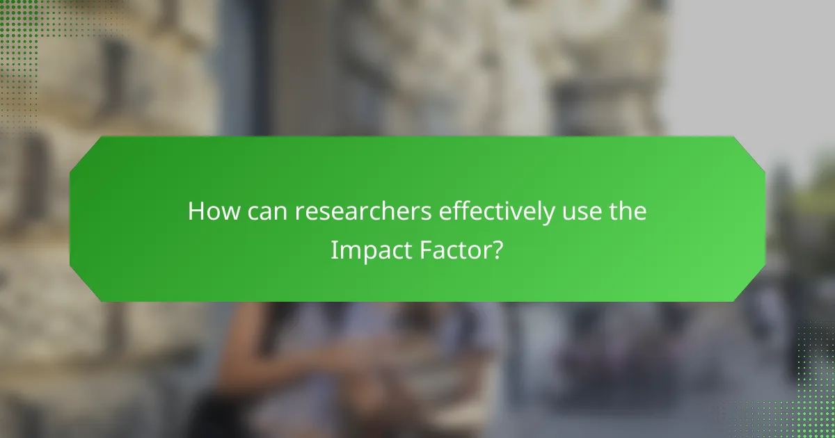 How can researchers effectively use the Impact Factor?