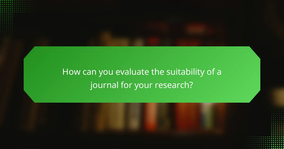 How can you evaluate the suitability of a journal for your research?
