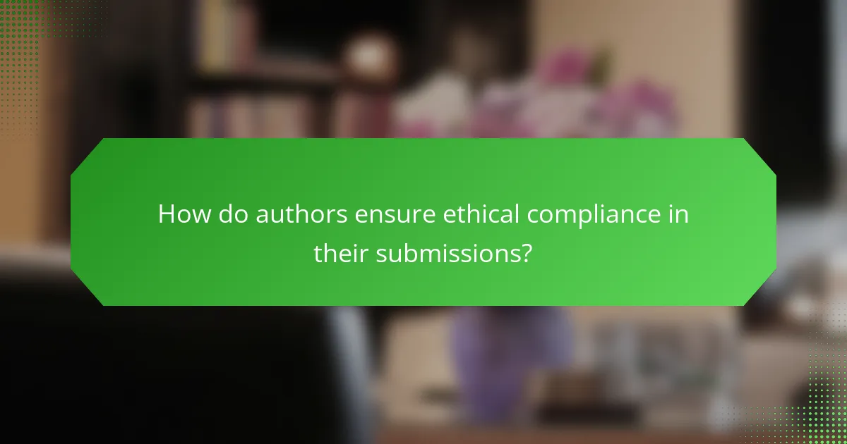 How do authors ensure ethical compliance in their submissions?