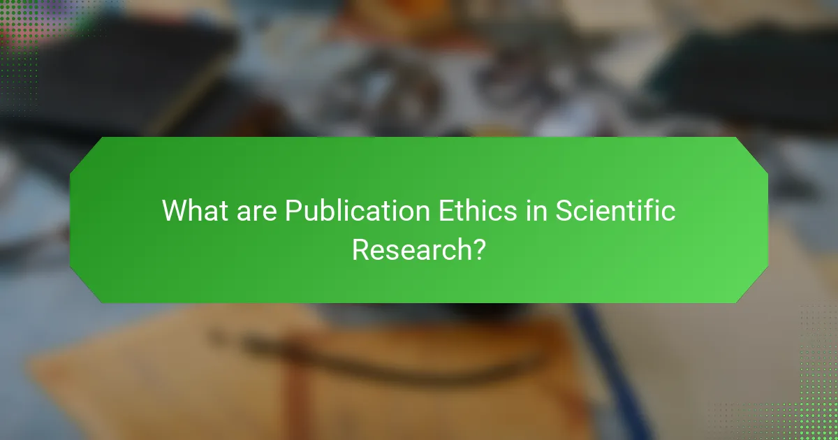 What are Publication Ethics in Scientific Research?