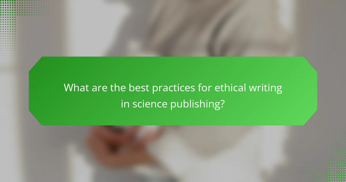 What are the best practices for ethical writing in science publishing?