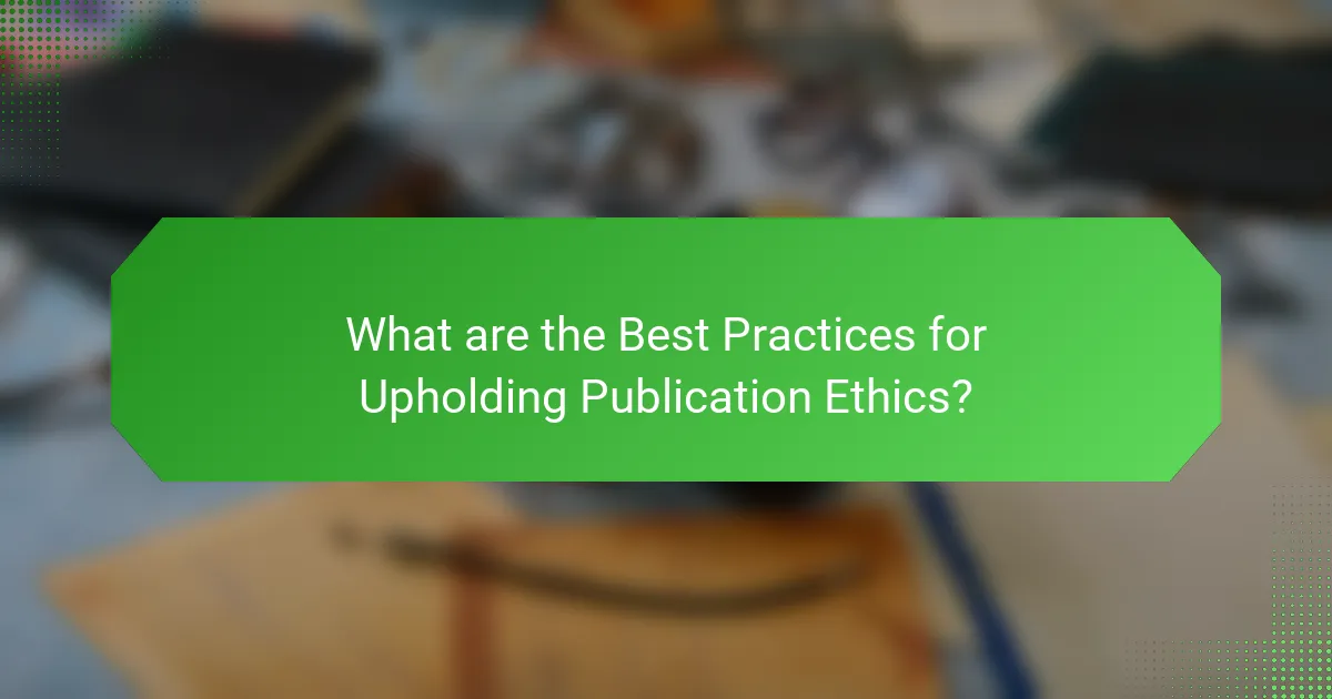 What are the Best Practices for Upholding Publication Ethics?