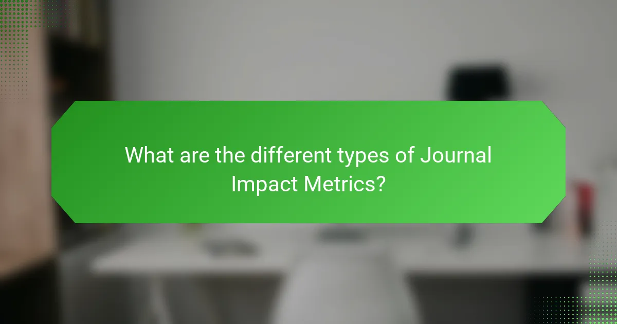 What are the different types of Journal Impact Metrics?