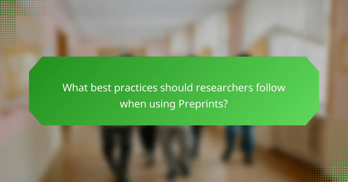 What best practices should researchers follow when using Preprints?
