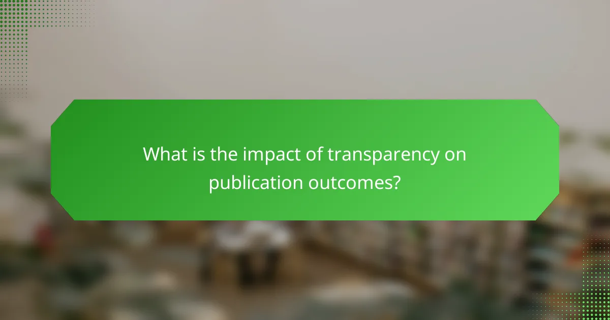 What is the impact of transparency on publication outcomes?