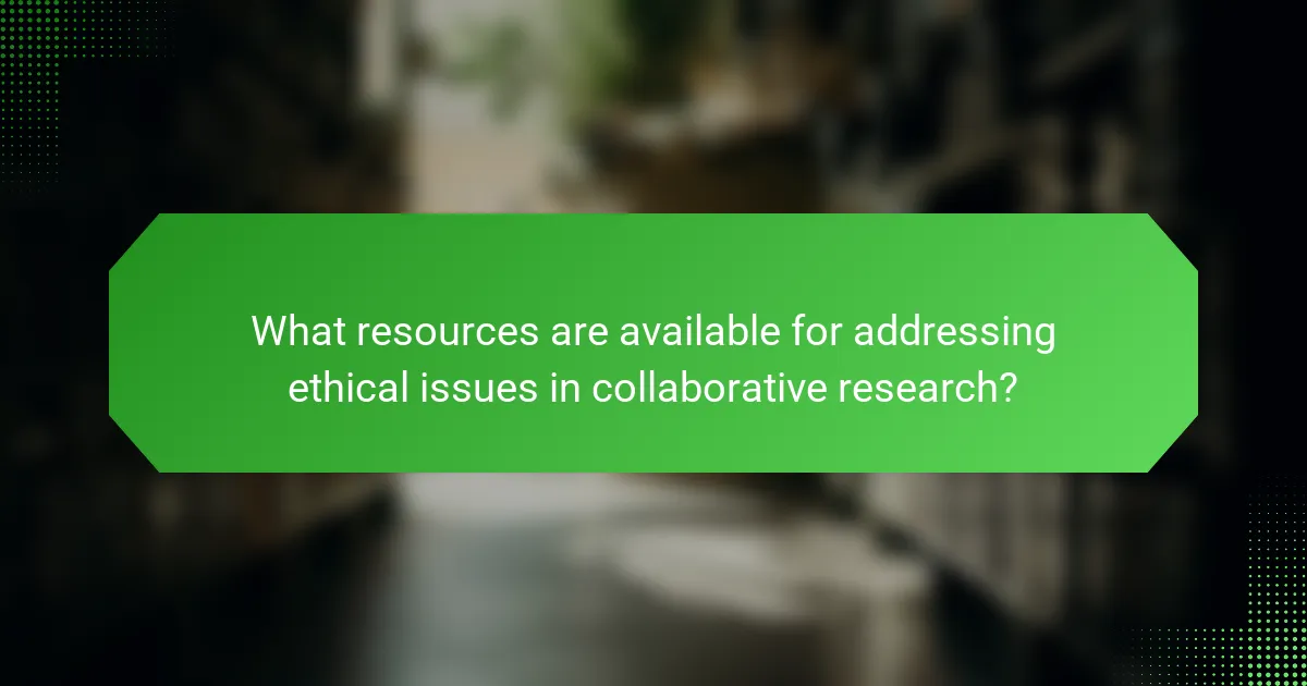 What resources are available for addressing ethical issues in collaborative research?