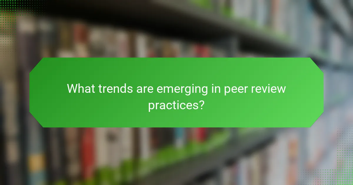 What trends are emerging in peer review practices?